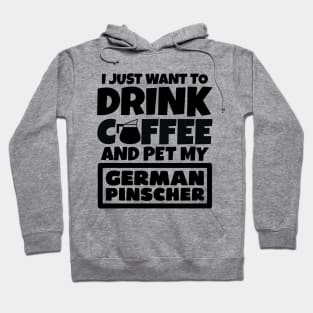 I just want to drink coffee and pet my German Pinscher Hoodie